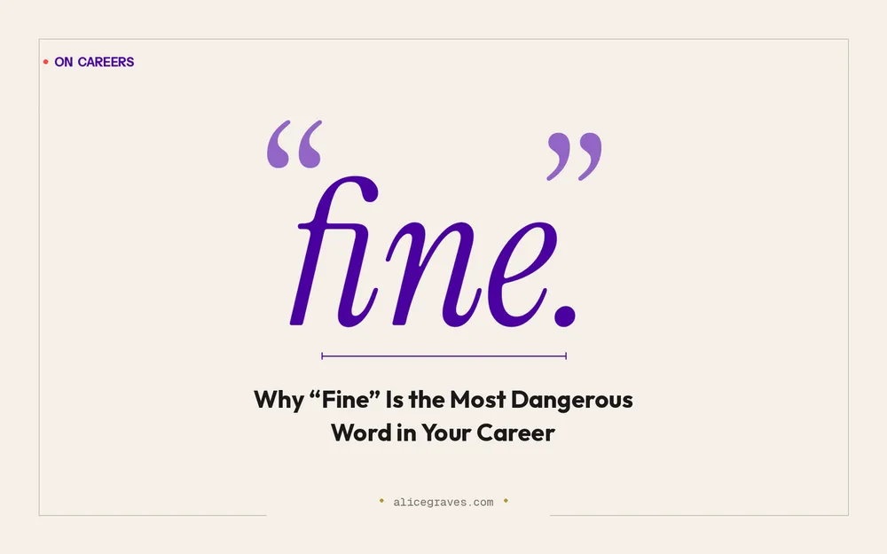 Why “Fine” Is the Most Dangerous Word in Your Career